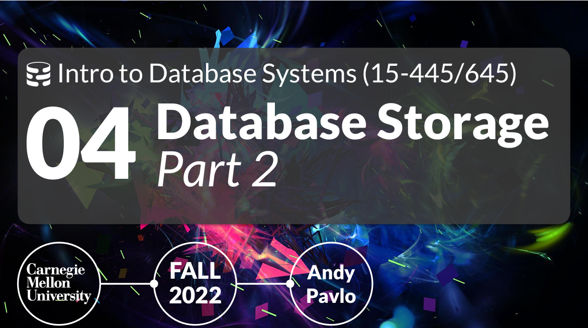 [CMU 15445/645] 04Database Storage, Part 2