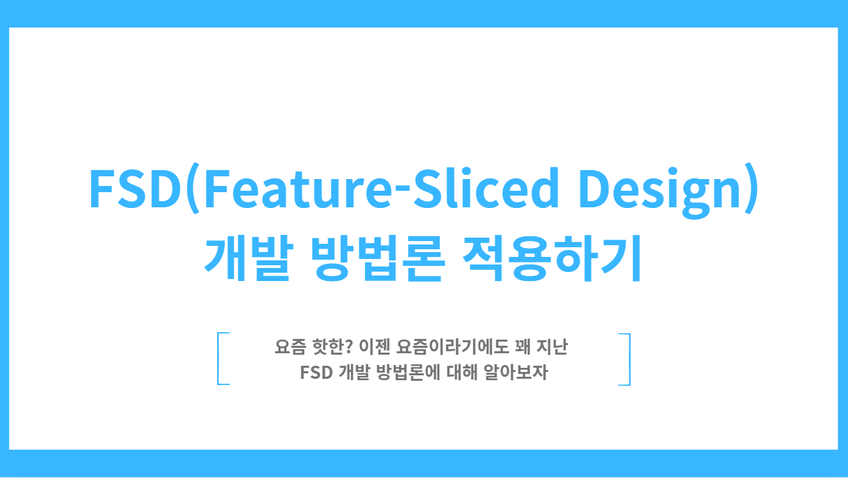 FSD(Feature-Sliced Design) 개발 방법론 적용하기