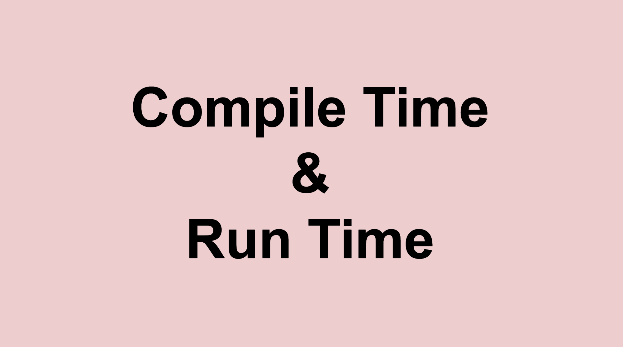 Compile Time Run Time