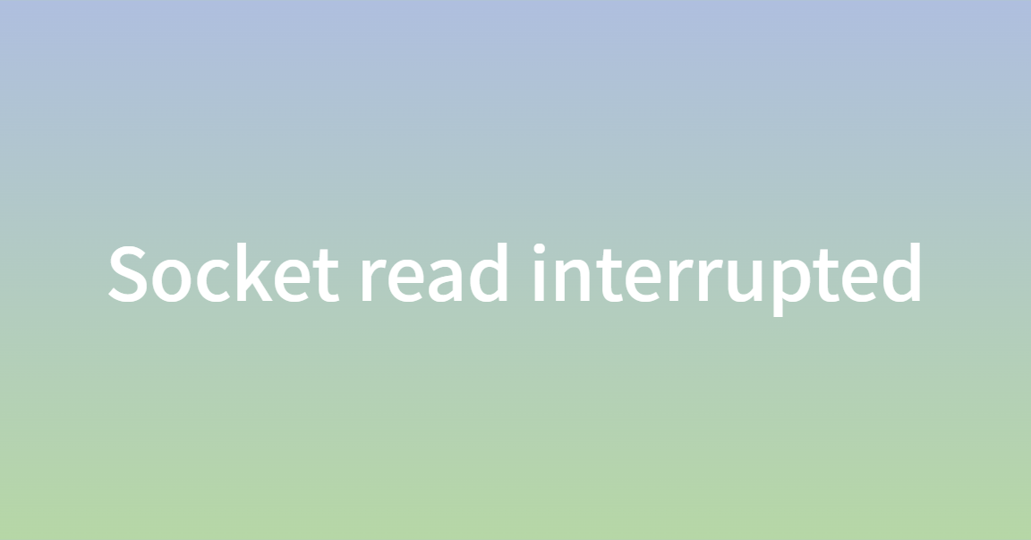 Socket read interrupted