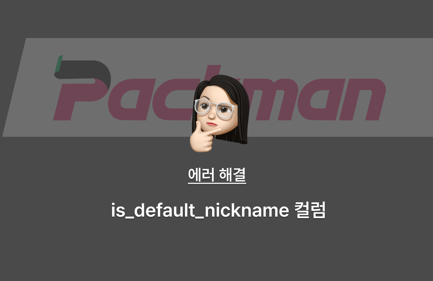 [Packman] is_default_nickname 컬럼 에러