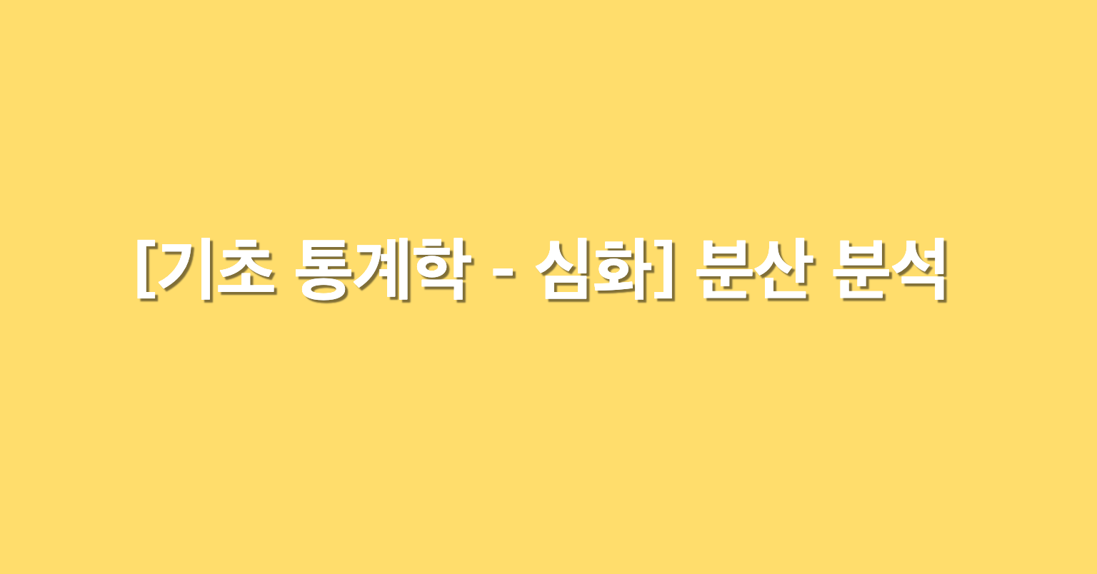 [기초 통계학 - 심화] 분산 분석
