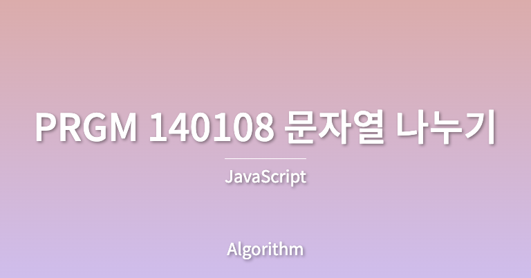 썸네일_제목은 PRGM 140108 문자열 나누기, 부제목은 JavaScript, 분류는 Algorithm