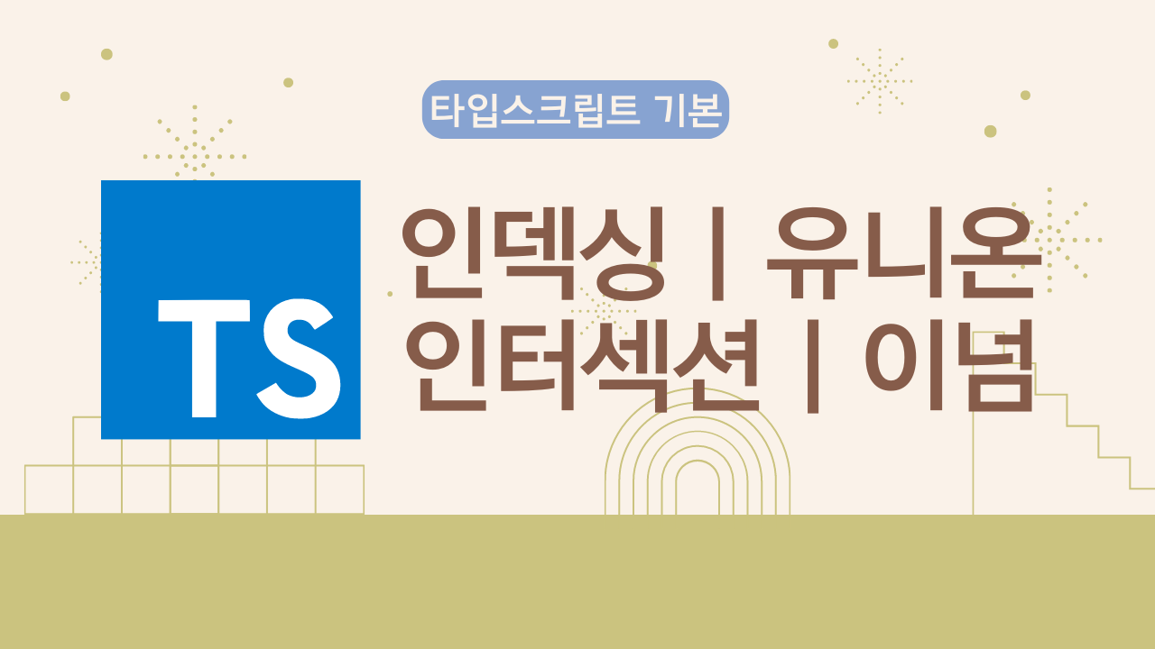 타입스크립트 기본 - 1 (인덱싱, 유니온, 인터섹션, 이넘)
