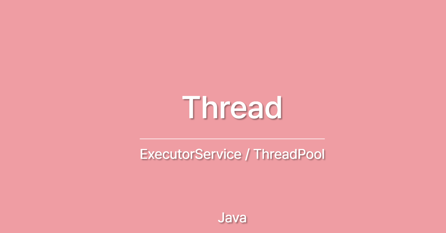 [Java] Thread - ExecutorService / ThreadPool