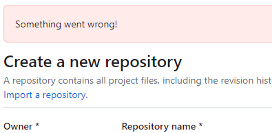 github에서 new repository 생성 시 뜨는 "Something went wrong!" 오류 메세지