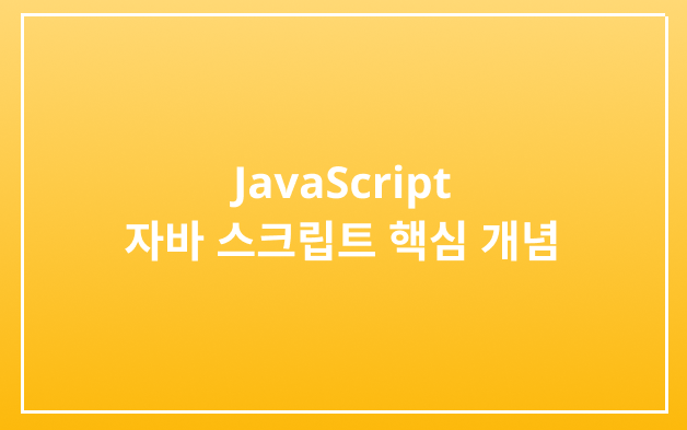 [JavaScript] 자바 스크립트 핵심 개념